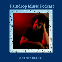 Raindrop Music Podcast - Matt Hickman