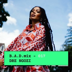 B.A.D.mix 017 - Dre Ngozi