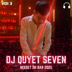 NHẠC ỈM TRÊN BAR P2 VOI 3 MIXSET 2025 DJ QUYẾT SEVEN