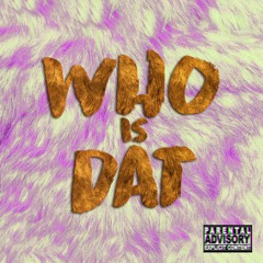 WHO IS DAT (Prod. 6OD)