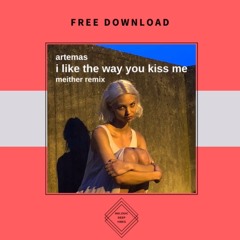 FREE DOWNLOAD: Artemas - I Like The Way You Kiss Me (Meither Remix)