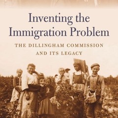 Kindle⚡online✔PDF Inventing the Immigration Problem: The Dillingham Commission and Its Legacy