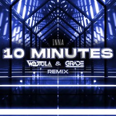 INNA - 10 Minutes (WOJTULA & GRADE REMIX)