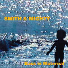 Smith & Mighty - Bass Is Maternal