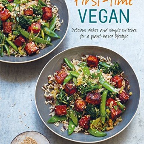 First-time Vegan: Delicious dishes and simple switches for a plant-based lifestyle | PDFREE