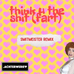 SMITMEISTER THINKS YOU THE SH*T (.ACHTERWERK REMIX)