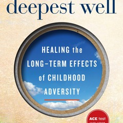 PDF ⚡️   Download The Deepest Well Healing the Long-Term Effects of Childhood Trauma and Adversity