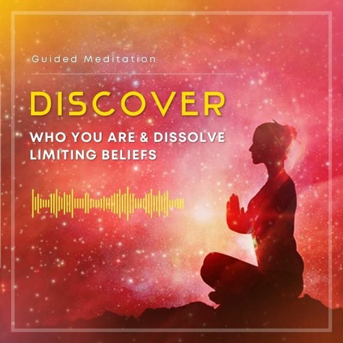 Discover Who You Are and Dissolve Limiting Beliefs Guided Meditation