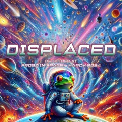 Displaced - Recorded at TRiBE of FRoG Frogz in Space - March 2024