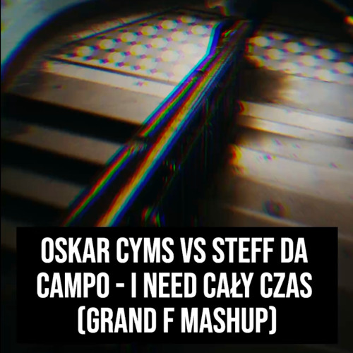 Oskar Cyms vs Steff Da Campo - I Need Cały Czas (Grand F Mashup)