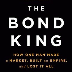 [GET] [EPUB KINDLE PDF EBOOK] The Bond King: How One Man Made a Market, Built an Empi