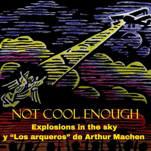 001 No Cool Enough - Palimpsestos Explosions in the Sky y "Los arqueros" de Arthur Machen