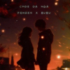 CHOE DA NGA - Penden X BUBU
