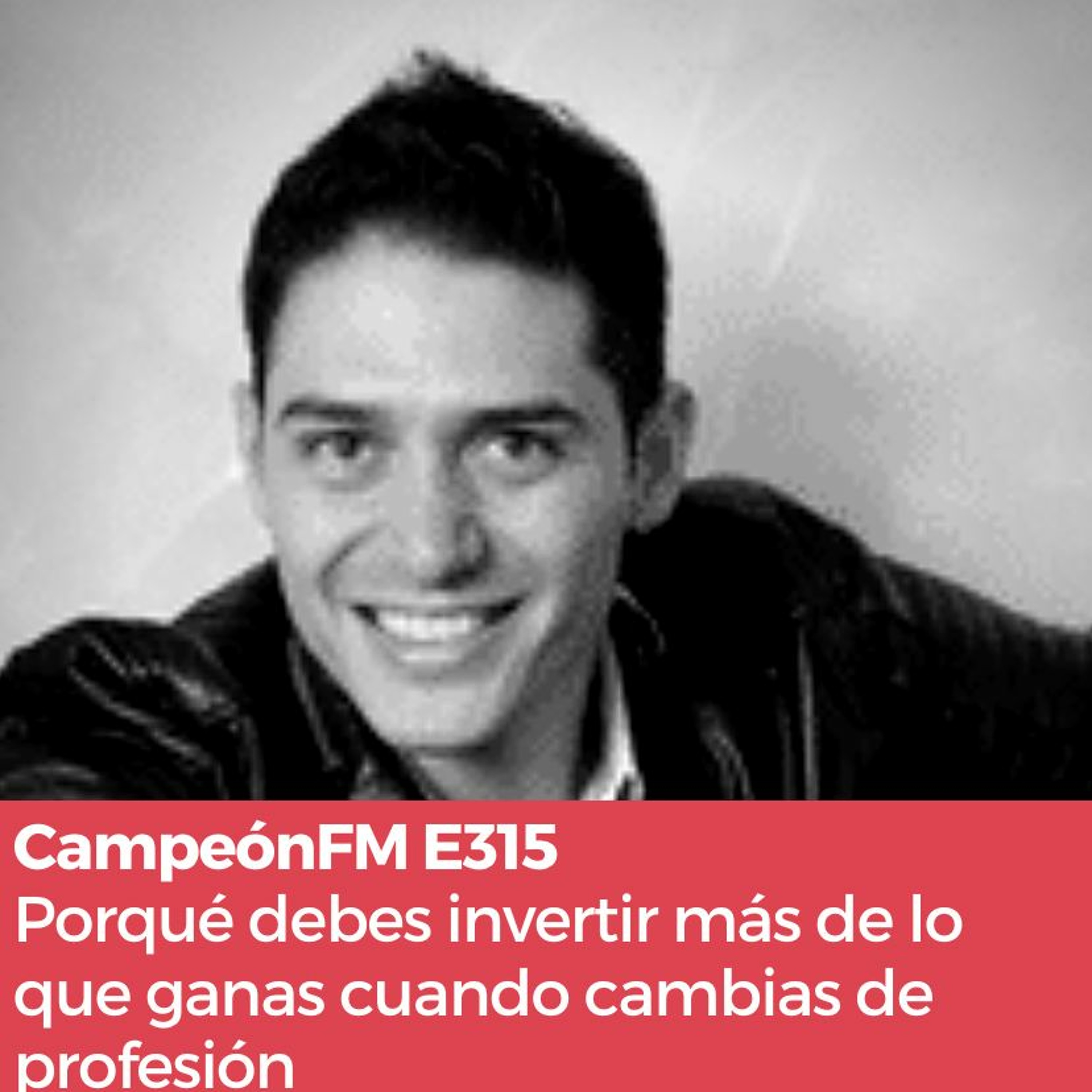 Episodio 315 Porqué Tienes Que Inveritr Al Principio Cuando Cambias De Profesión episode artwork