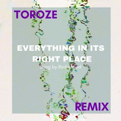 Everything in its Right Place (Toroze Remix)
