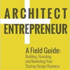 [FREE] EBOOK 🗃️ Architect and Entrepreneur: A Field Guide to Building, Branding, and