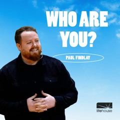 WHO ARE YOU? | Paul Findlay | LifeHouse Church