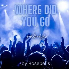 Where Did You Go - Rosebells Remix