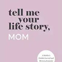 Download⚡️(PDF)❤️ Tell Me Your Life Story, Mom: A Mother’s Guided Journal and Memory Keepsake Book (