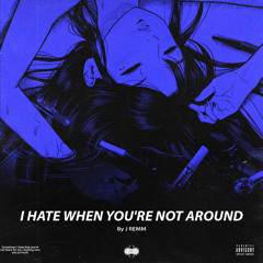 i hate (when you’re not around) (prod.19)