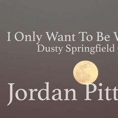I Only Want To Be With You (Dusty Springfield Cover) - Jordan Pittman