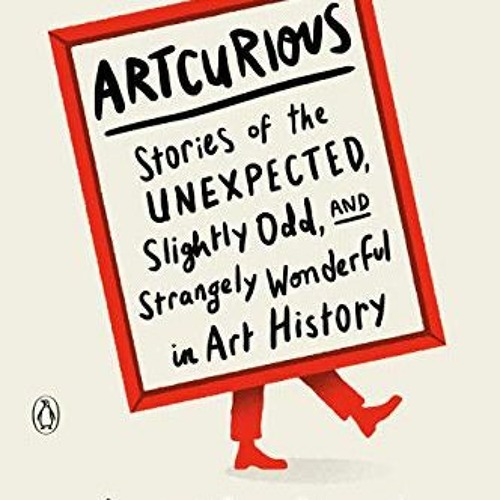 Access EBOOK EPUB KINDLE PDF ArtCurious: Stories of the Unexpected, Slightly Odd, and Strangely Wond