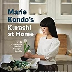 Download~ Marie Kondo's Kurashi at Home: How to Organize Your Space and Achieve Your Ideal Life The