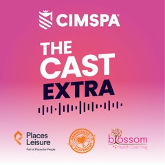 The Cast Extra - Menopause Movement, Places Leisure and Blossom Health Coaching