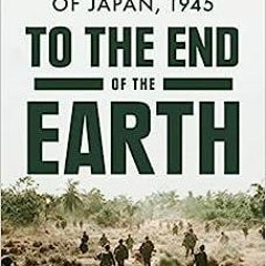 PDF Book To the End of the Earth: The US Army and the Downfall of Japan, 1945
