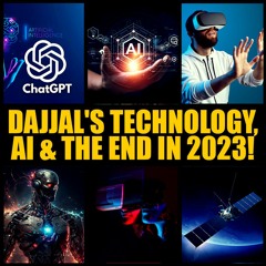 AI, CHAT GPT, DAJJAL'S TECHNOLOGY & THE END IN 2023!