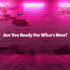 Are You Ready For What's Next