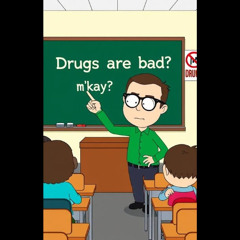 Drugs Are Bad Mm'kay