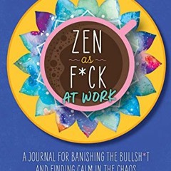 [FREE] KINDLE ☑️ Zen as F*ck at Work: A Journal for Banishing the Bullsh*t and Findin