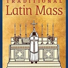 [Download] KINDLE ✔️ A Beginner's Guide to the Traditional Latin Mass by Derya Little