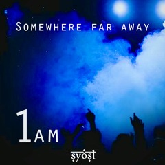 1AM - Somewhere far away