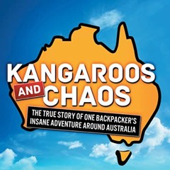 [Access] KINDLE 📂 Kangaroos and Chaos: The True Story of One Backpacker's Insane Adv