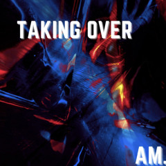 Taking Over - AM.