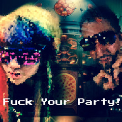 Fuck Your Party! (ft. Maya Malice)