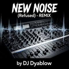New Noise (Refused) -REMIX by DJ Dyablow