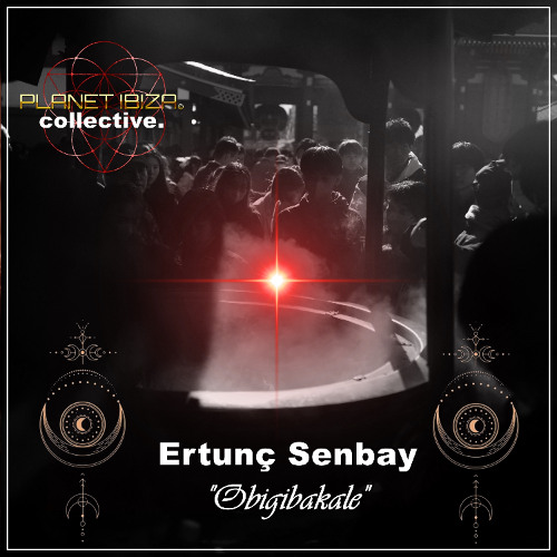 𝐏𝐑𝐄𝐌𝐈𝐄𝐑𝐄: Ertunç Şenbay - Obigibakale [Planet Ibiza Collective]
