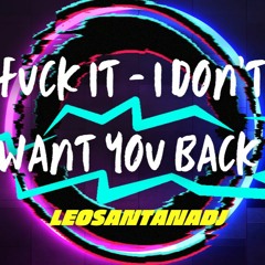 Fuck It - I Don't Want You Back (LEOSANTANADJ)
