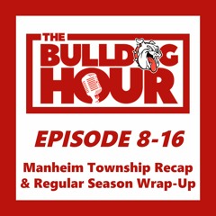 The Bulldog Hour, Episode 8-16: Manheim Township Recap & Regular Season Wrap-Up