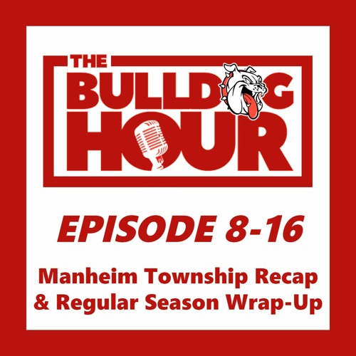 The Bulldog Hour, Episode 8-16: Manheim Township Recap & Regular Season Wrap-Up