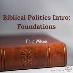 Biblical Politics Intro: Foundations (Doug Wilson)