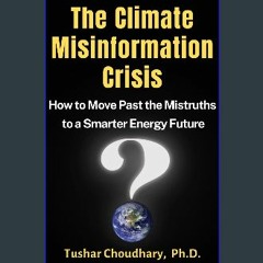 Read$$ ⚡ The Climate Misinformation Crisis: How to move past the mistruths to a smarter energy fut