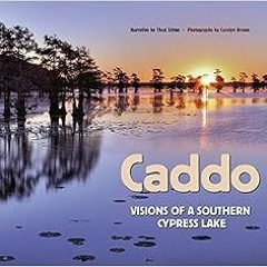 READ [EBOOK EPUB KINDLE PDF] Caddo: Visions of a Southern Cypress Lake (River Books, Sponsored by Th