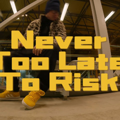 Never Too Late To Risk