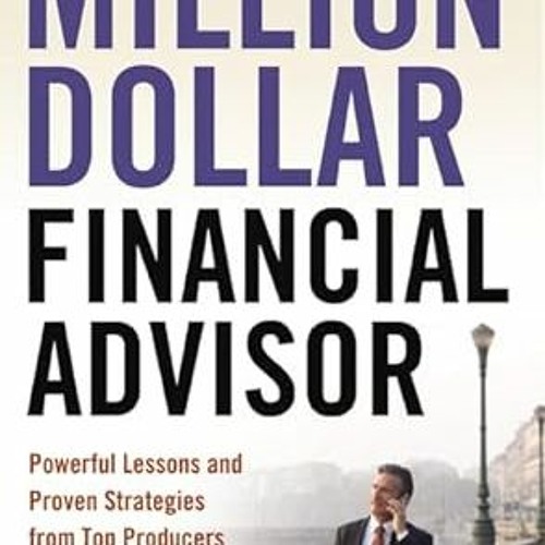 Stream ~Read~[PDF] The Million-Dollar Financial Advisor: Powerful Lessons and Proven Strategies