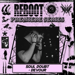 Reboot Premiere Series - Soul Doubt - Devour