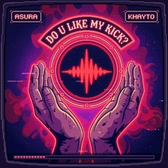 KHAYTO & ASURA - DO U LIKE MY KICK? [FREE DL]